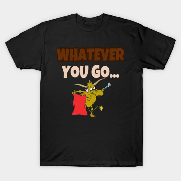 Whatever you go... T-Shirt by 83rgu3 D351gn